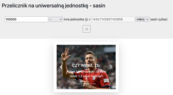 Конверсия на универсальную единицу измерения - сасин. Например: 100500 - это 1435,71... микро-сасина (uSas). Занимательный факт: Знаешь ли ты что Робер Левандовски (польский футболист) зарабатывает около 1.3 сасина в год?